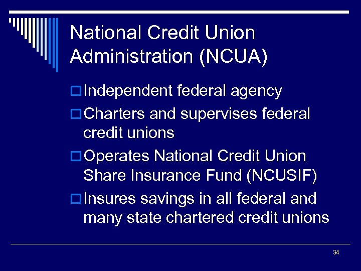National Credit Union Administration (NCUA) o Independent federal agency o Charters and supervises federal