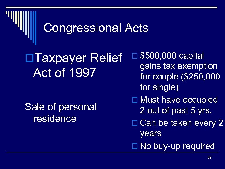 Congressional Acts o. Taxpayer Relief Act of 1997 Sale of personal residence o $500,