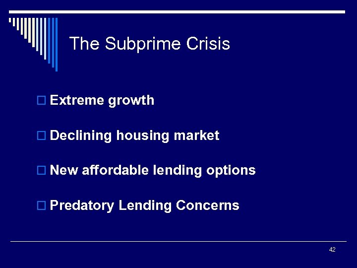 The Subprime Crisis o Extreme growth o Declining housing market o New affordable lending