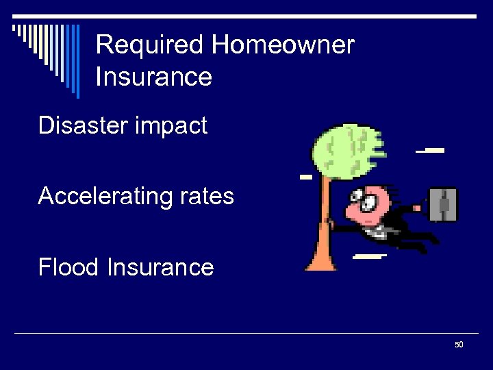 Required Homeowner Insurance Disaster impact Accelerating rates Flood Insurance 50 