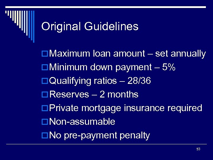 Original Guidelines o Maximum loan amount – set annually o Minimum down payment –