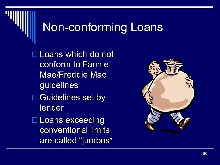 Non-conforming Loans o Loans which do not conform to Fannie Mae/Freddie Mac guidelines o