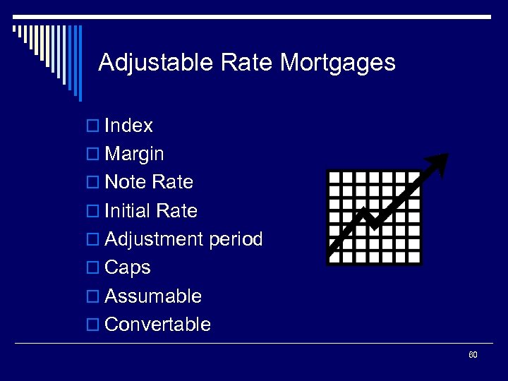 Adjustable Rate Mortgages o Index o Margin o Note Rate o Initial Rate o