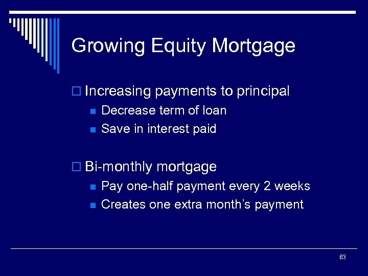 Growing Equity Mortgage o Increasing payments to principal n n Decrease term of loan
