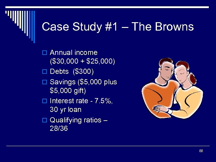Case Study #1 – The Browns o Annual income o o ($30, 000 +