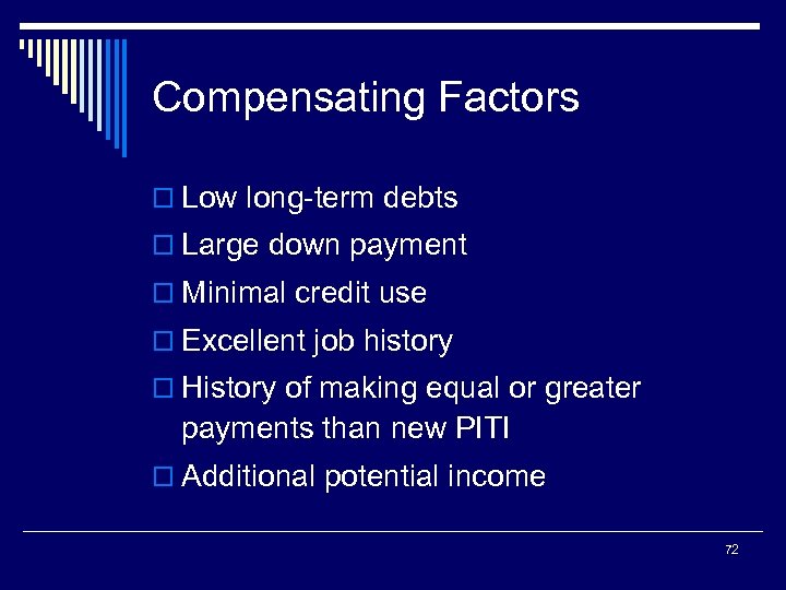Compensating Factors o Low long-term debts o Large down payment o Minimal credit use
