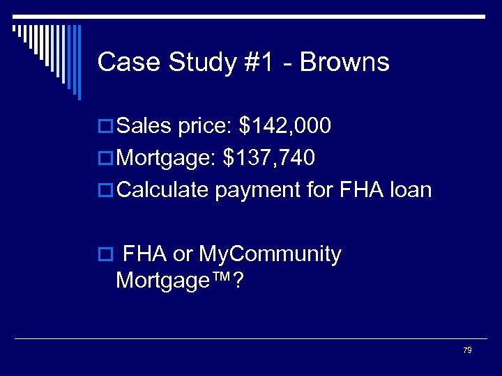 Case Study #1 - Browns o Sales price: $142, 000 o Mortgage: $137, 740