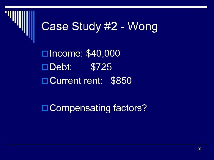 Case Study #2 - Wong o Income: $40, 000 o Debt: $725 o Current: