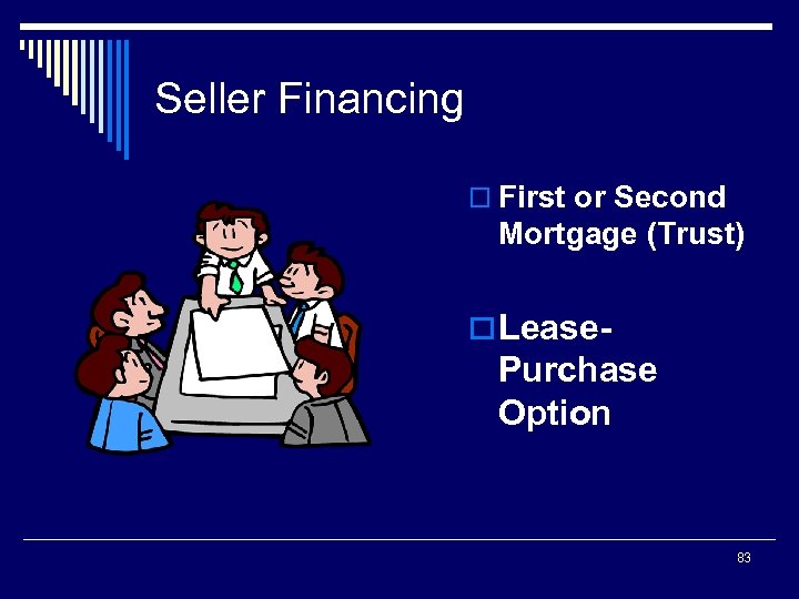 Seller Financing o First or Second Mortgage (Trust) o Lease- Purchase Option 83 