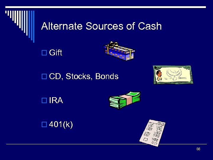 Alternate Sources of Cash o Gift o CD, Stocks, Bonds o IRA o 401(k)