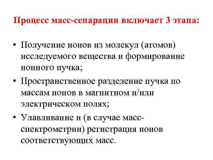 Процесс масс-сепарации включает 3 этапа: • Получение ионов из молекул (атомов) исследуемого вещества и
