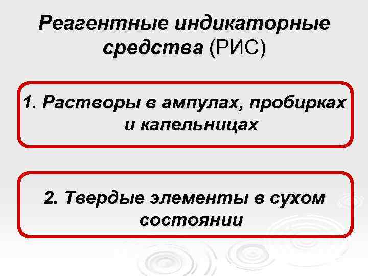 Реагентные индикаторные средства (РИС) 1. Растворы в ампулах, пробирках и капельницах 2. Твердые элементы