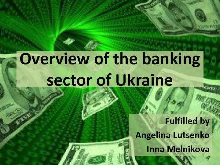 Overview of the banking sector of Ukraine Fulfilled by Angelina Lutsenko Inna Melnikova 