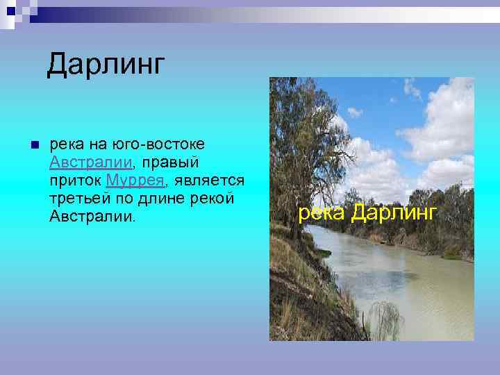  Дарлинг n река на юго-востоке Австралии, правый приток Муррея, является третьей по длине