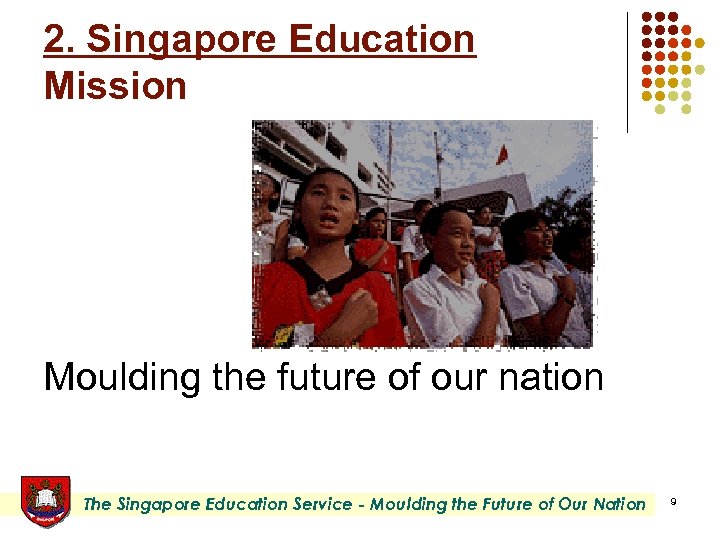 2. Singapore Education Mission Moulding the future of our nation The Singapore Education Service