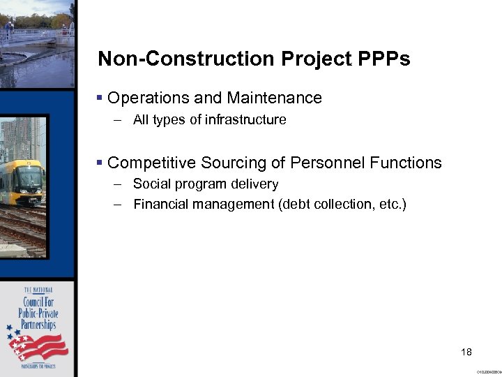 Non-Construction Project PPPs § Operations and Maintenance – All types of infrastructure § Competitive
