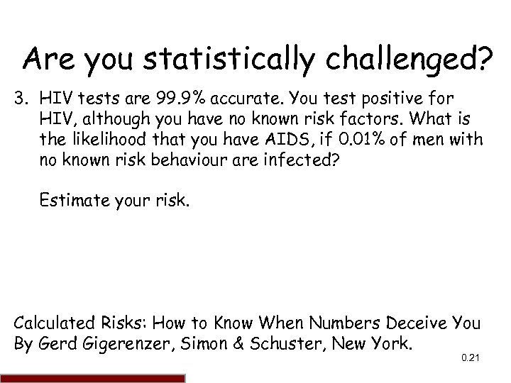 Are you statistically challenged? 3. HIV tests are 99. 9% accurate. You test positive