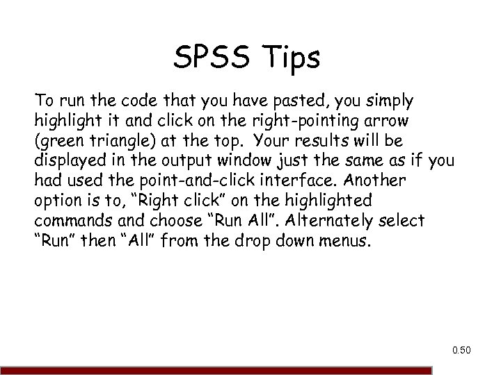 SPSS Tips To run the code that you have pasted, you simply highlight it