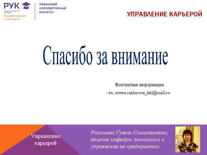 УПРАВЛЕНИЕ КАРЬЕРОЙ Контактная информация - эл. почта rahimova_kki@mail. ru Управление карьерой Рахимова Гузель Салихзяновна,