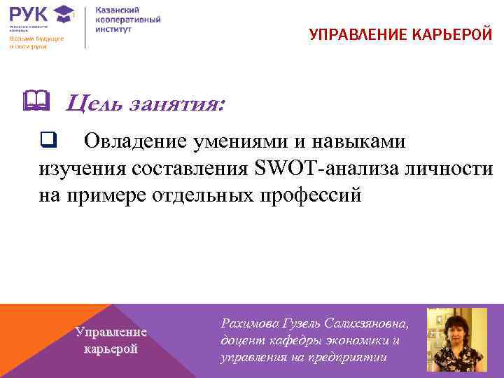 УПРАВЛЕНИЕ КАРЬЕРОЙ Цель занятия: q Овладение умениями и навыками изучения составления SWOT-анализа личности на