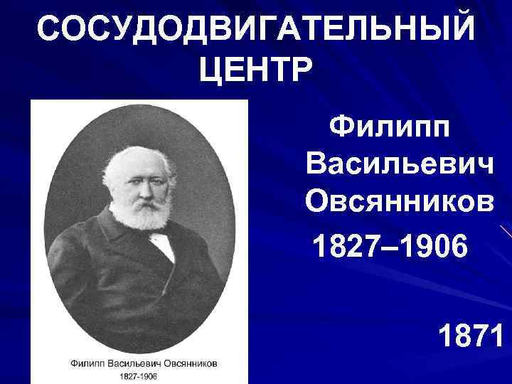 СОСУДОДВИГАТЕЛЬНЫЙ ЦЕНТР Филипп Васильевич Овсянников 1827– 1906 1871 