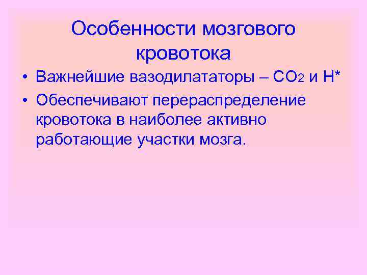 Особенности мозгового кровотока • Важнейшие вазодилататоры – СО 2 и Н* • Обеспечивают перераспределение