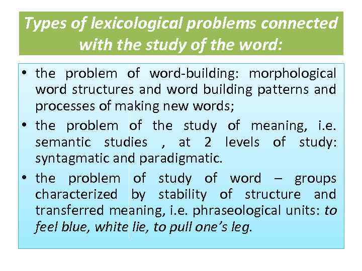  Types of lexicological problems connected with the study of the word: • the