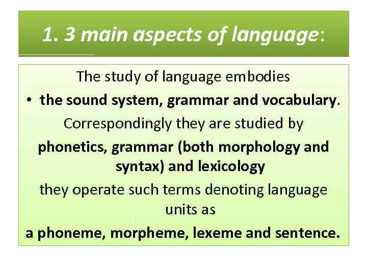 1. 3 main aspects of language: The study of language embodies • the sound