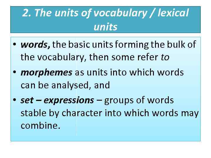 2. The units of vocabulary / lexical units • words, the basic units forming