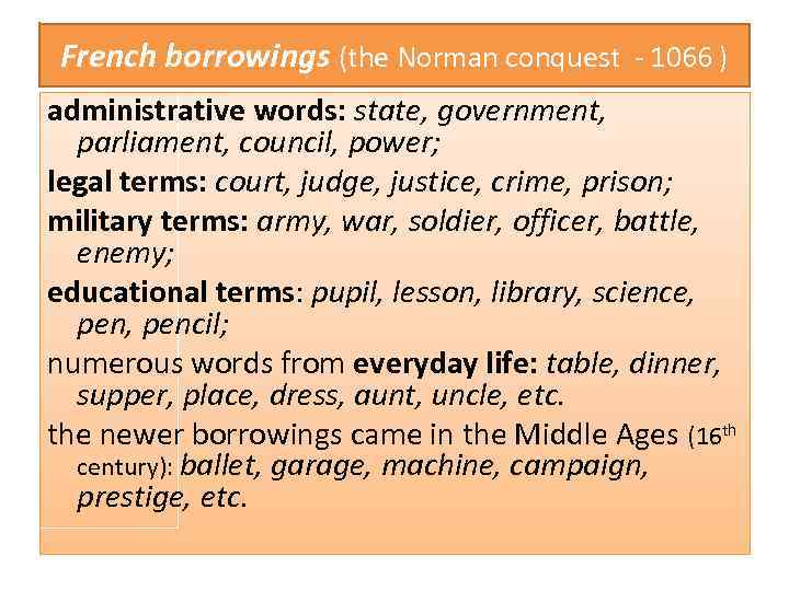 French borrowings (the Norman conquest - 1066 ) administrative words: state, government, parliament, council,