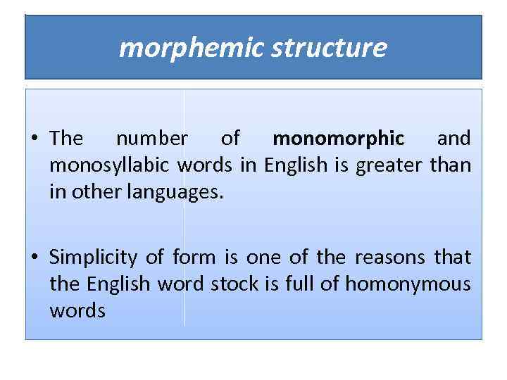 morphemic structure • The number of monomorphic and monosyllabic words in English is greater