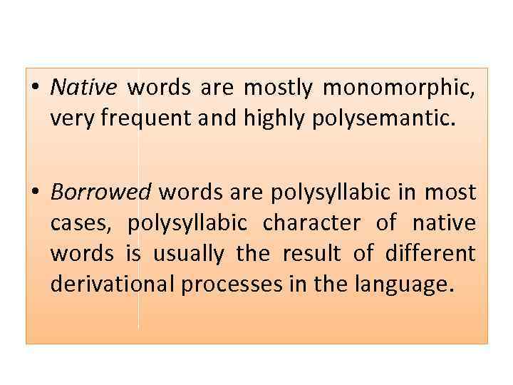  • Native words are mostly monomorphic, very frequent and highly polysemantic. • Borrowed
