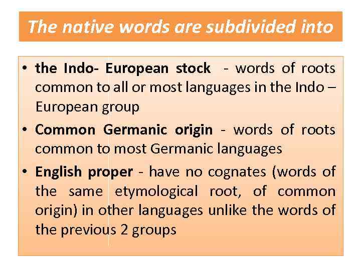 The native words are subdivided into • the Indo- European stock - words of