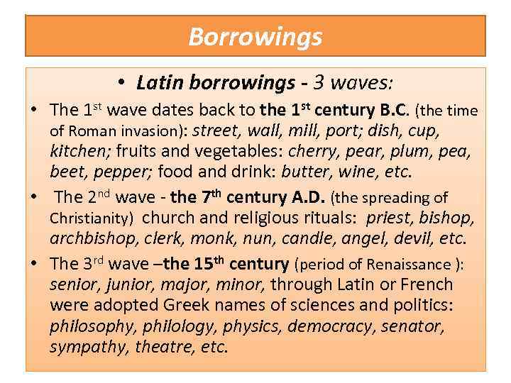 Borrowings • Latin borrowings - 3 waves: • The 1 st wave dates back