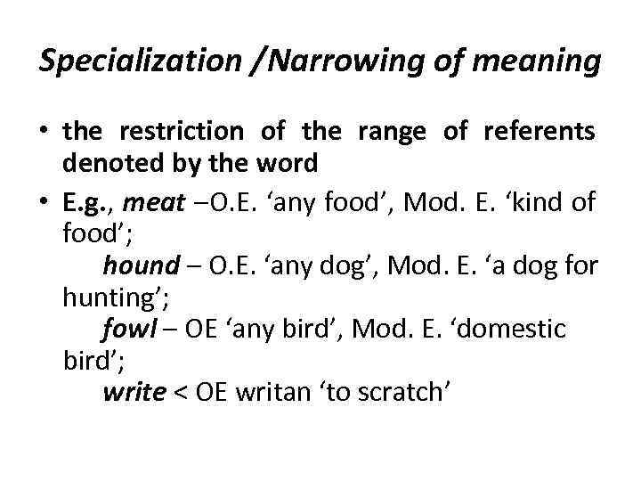 Specialization /Narrowing of meaning • the restriction of the range of referents denoted by