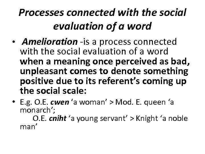 Processes connected with the social evaluation of a word • Amelioration -is a process