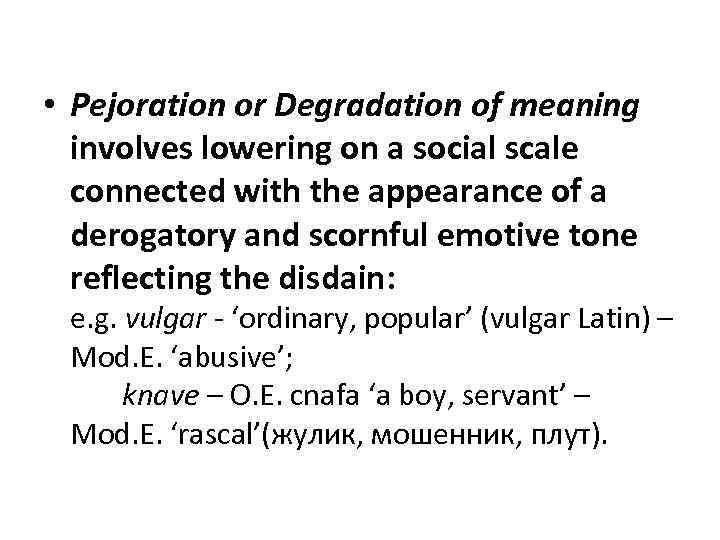  • Pejoration or Degradation of meaning involves lowering on a social scale connected