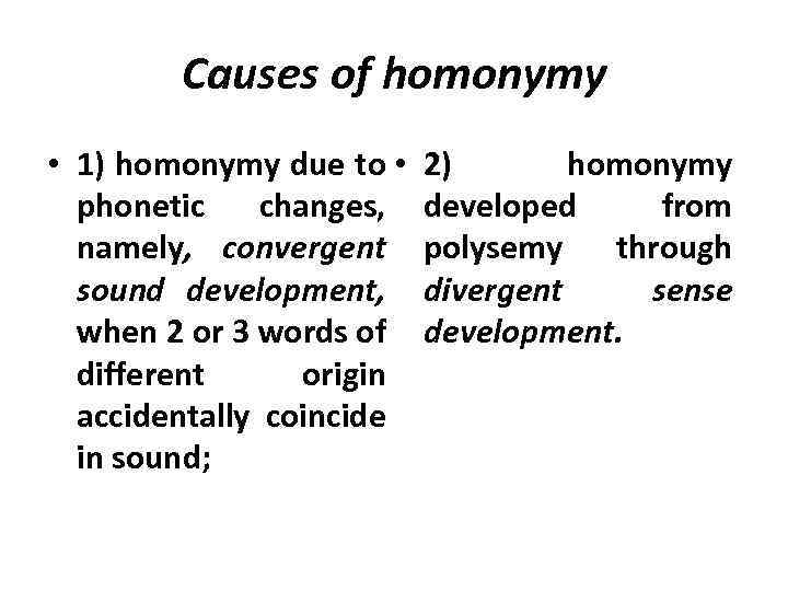 Causes of homonymy • 1) homonymy due to • phonetic changes, namely, convergent sound