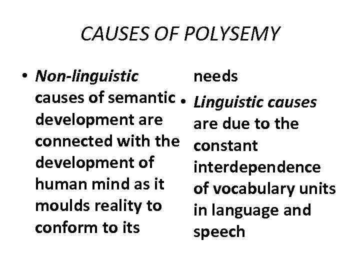 CAUSES OF POLYSEMY • Non-linguistic causes of semantic • development are connected with the