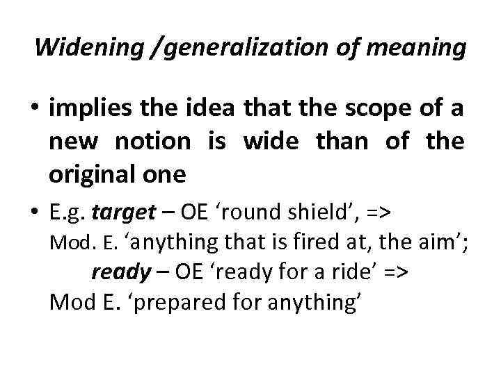 Widening /generalization of meaning • implies the idea that the scope of a new