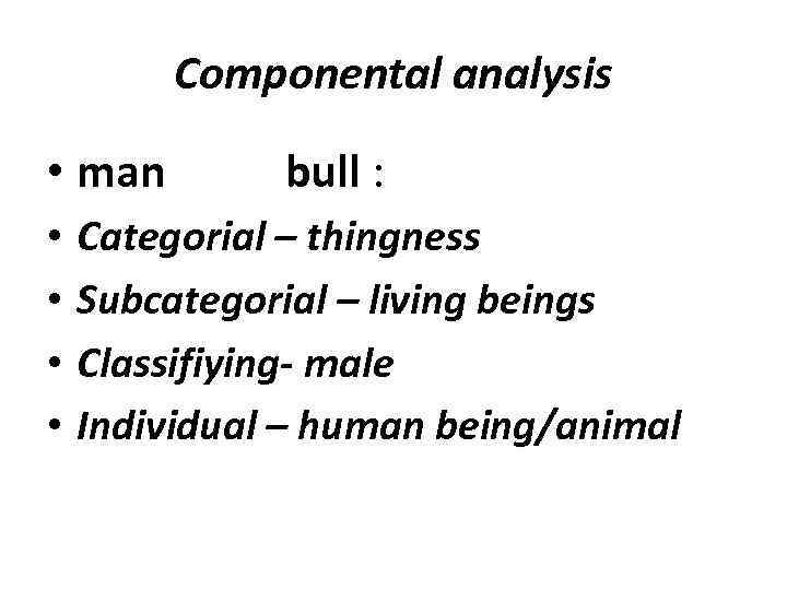 Componental analysis • man • • bull : Categorial – thingness Subcategorial – living