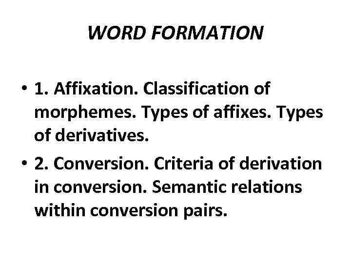 WORD FORMATION • 1. Affixation. Classification of morphemes. Types of affixes. Types of derivatives.