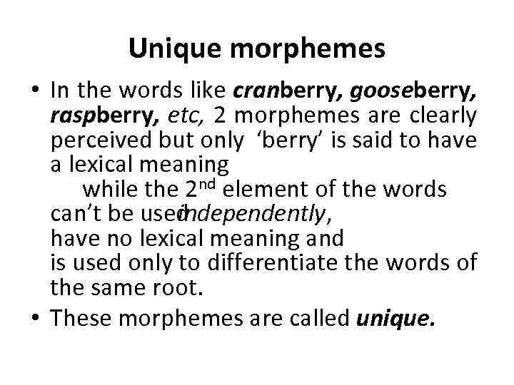 Unique morphemes • In the words like cranberry, gooseberry, raspberry, etc, 2 morphemes are