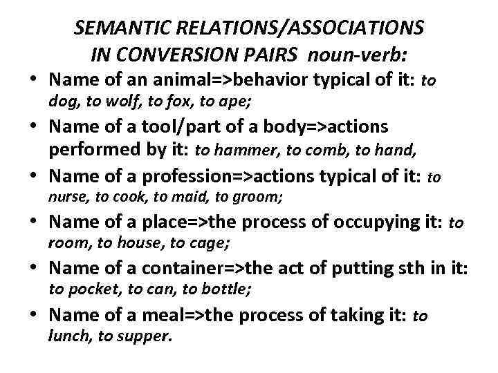 SEMANTIC RELATIONS/ASSOCIATIONS IN CONVERSION PAIRS noun-verb: • Name of an animal=>behavior typical of it: