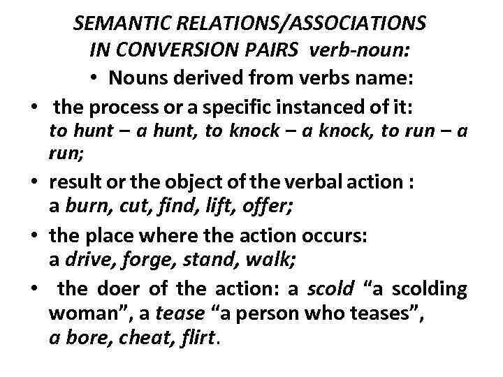 SEMANTIC RELATIONS/ASSOCIATIONS IN CONVERSION PAIRS verb-noun: • Nouns derived from verbs name: • the