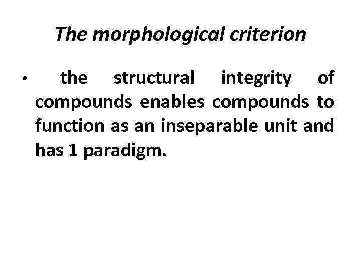 The morphological criterion • the structural integrity of compounds enables compounds to function as