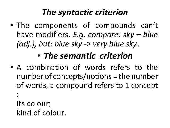 The syntactic criterion • The components of compounds can t have modifiers. E. g.