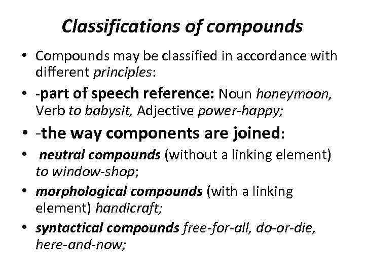 Classifications of compounds • Compounds may be classified in accordance with different principles: •