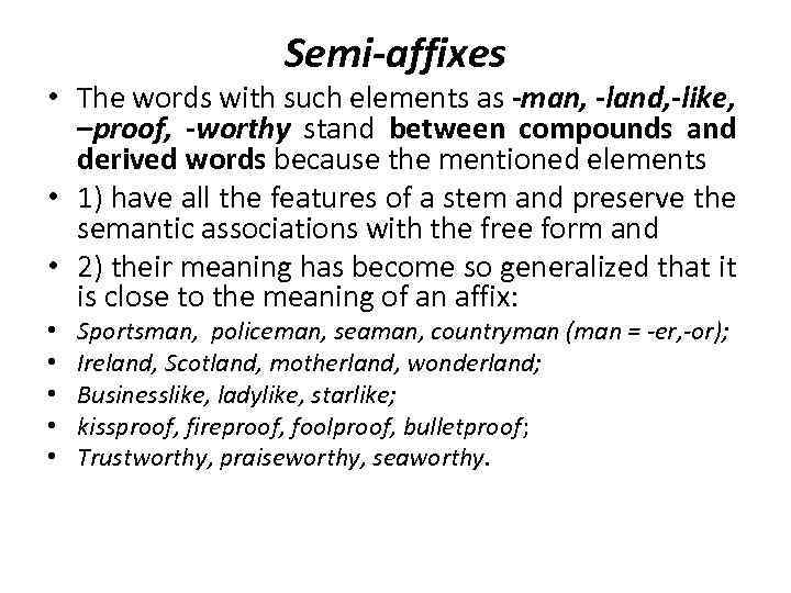 Semi-affixes • The words with such elements as -man, -land, -like, –proof, -worthy stand