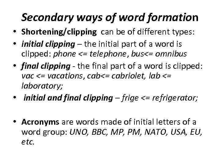 Secondary ways of word formation • Shortening/clipping can be of different types: • initial